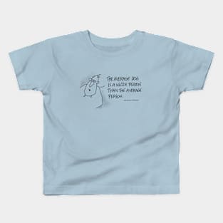 The average dog is a nicer person than the average person. Kids T-Shirt